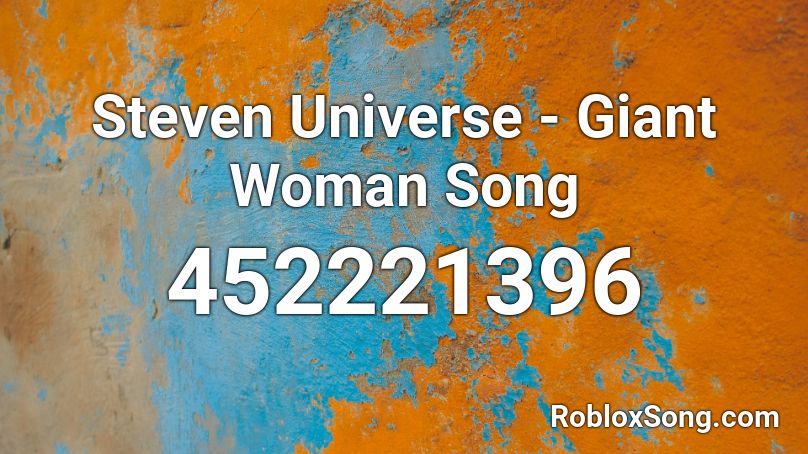 Steven Universe - Giant Woman Song Roblox ID