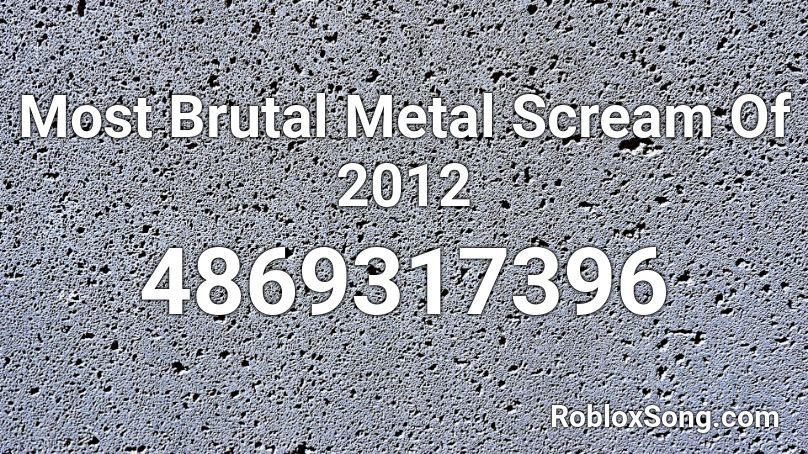 Most Brutal Metal Scream Of 2012 Roblox ID