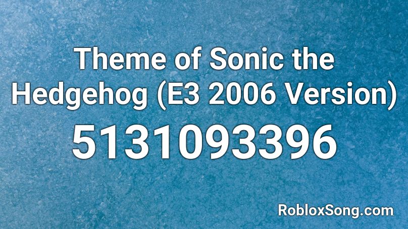 Theme Of Sonic The Hedgehog E3 2006 Version Roblox Id Roblox Music Codes - roblox theme song 2006