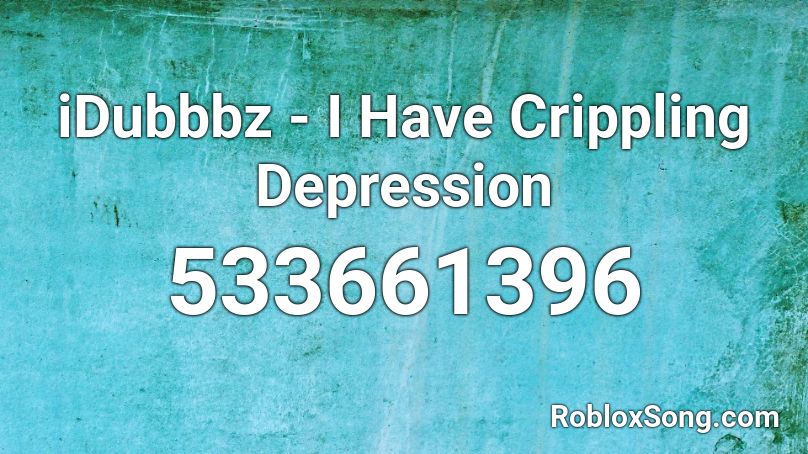 Idubbbz I Have Crippling Depression Roblox Id Roblox Music Codes - i have crippling depression roblox id