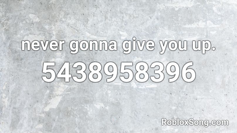 never gonna give you up. Roblox ID