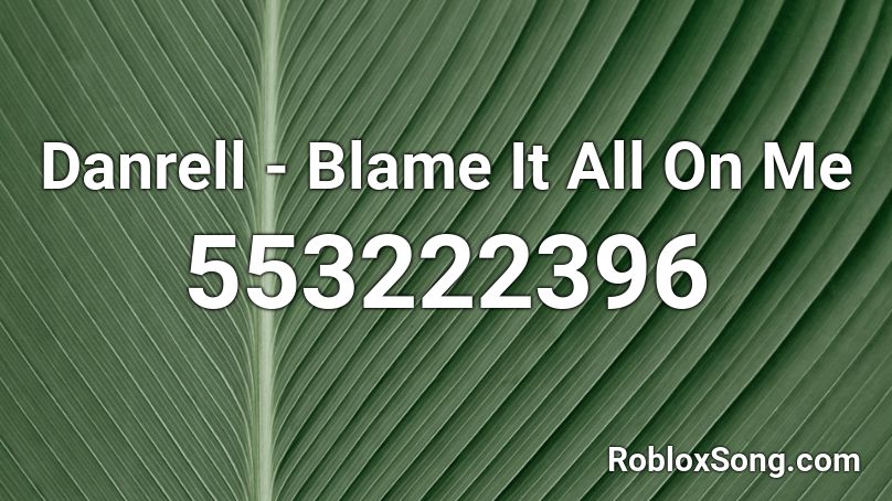 Danrell - Blame It All On Me Roblox ID
