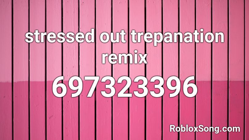 stressed out trepanation remix Roblox ID