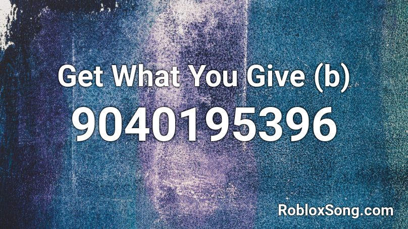 Get What You Give (b) Roblox ID