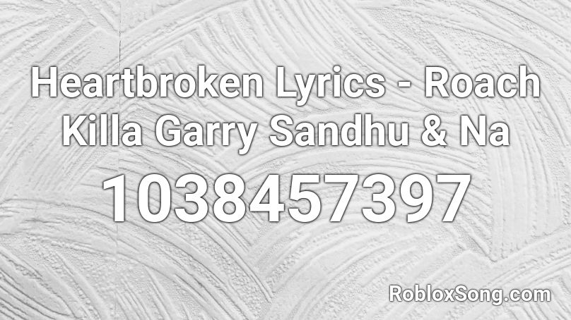 Heartbroken Lyrics Roach Killa Garry Sandhu Na Roblox Id Roblox Music Codes - zetsubousei hero chiryouyaku roblox id