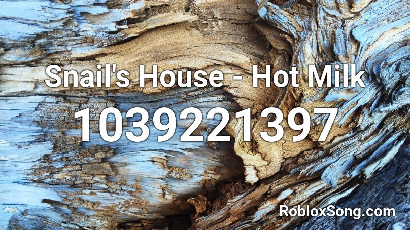 Snail S House Hot Milk Roblox Id Roblox Music Codes - hot milk roblox id