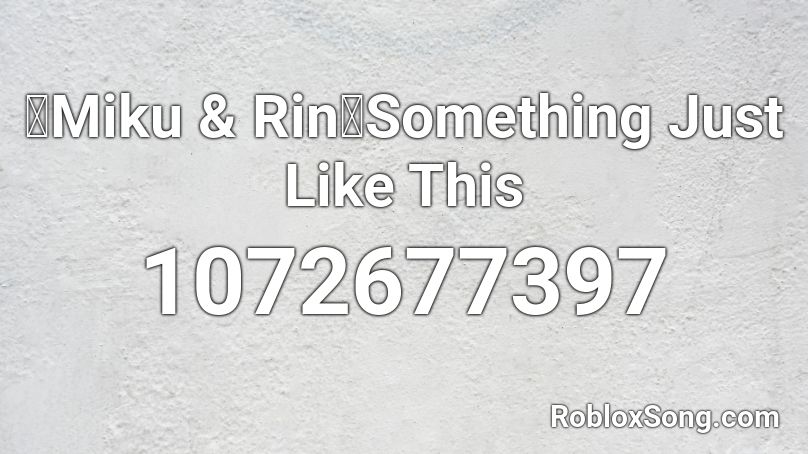 Miku Rin Something Just Like This Roblox Id Roblox Music Codes