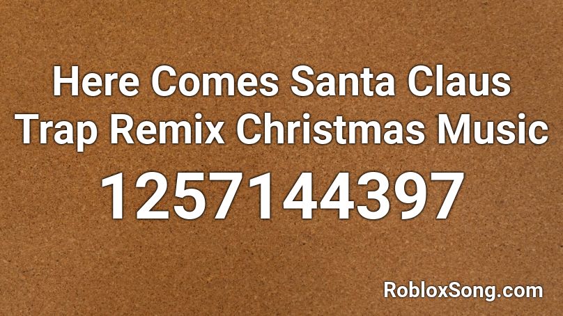 Here Comes Santa Claus Trap Remix Christmas Music Roblox ID