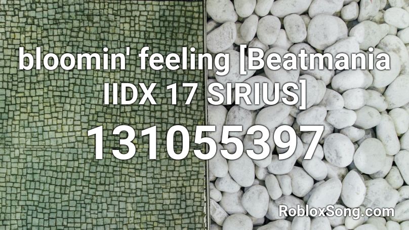 bloomin' feeling [Beatmania IIDX 17 SIRIUS] Roblox ID