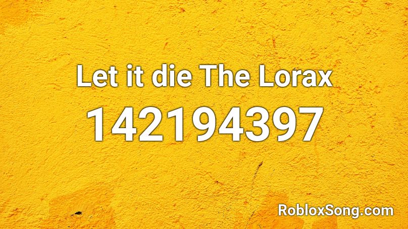 Let It Die The Lorax Roblox Id Roblox Music Codes - die roblox id