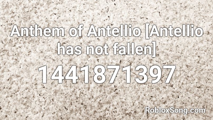 Anthem of Antellio [Antellio has not fallen] Roblox ID