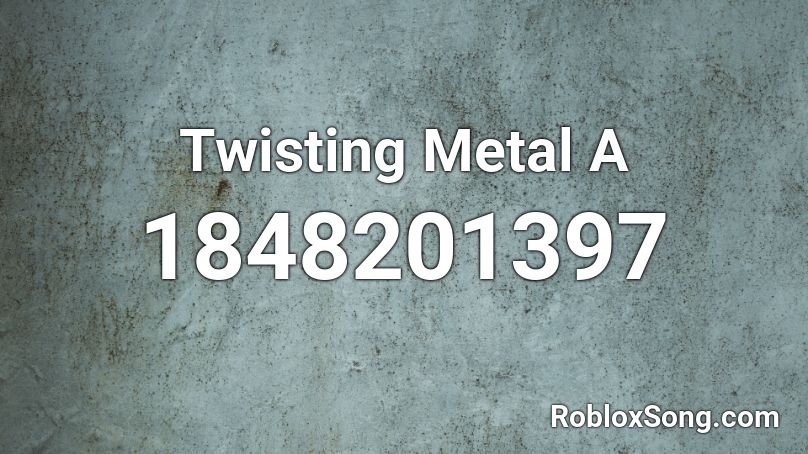 Twisting Metal A Roblox ID