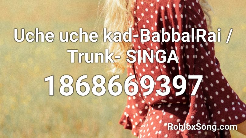 Uche uche kad-BabbalRai / Trunk- SINGA Roblox ID