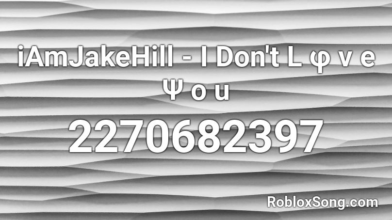 iAmJakeHill - I Don't L φ v e Ψ o u Roblox ID