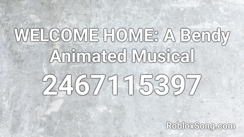 Welcome Home A Bendy Animated Musical Roblox Id Roblox Music Codes - welcome home roblox id