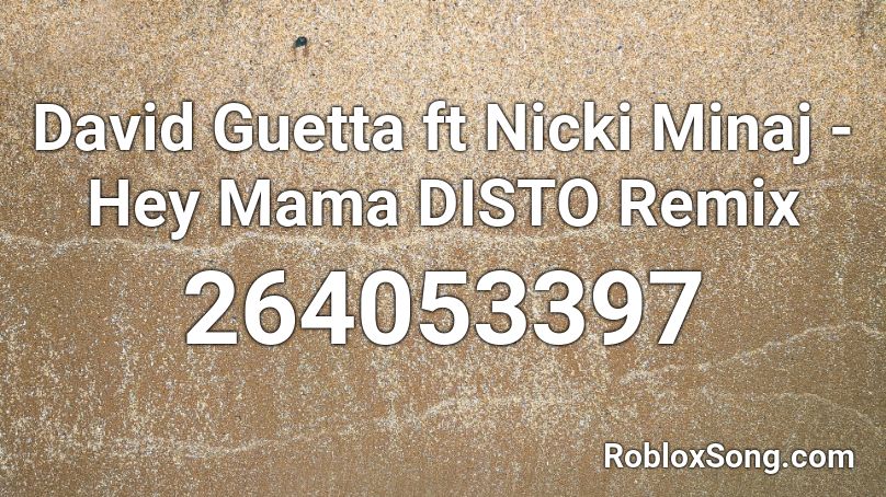 David Guetta Ft Nicki Minaj Hey Mama Disto Remix Roblox Id Roblox Music Codes - roblox hey mama song id