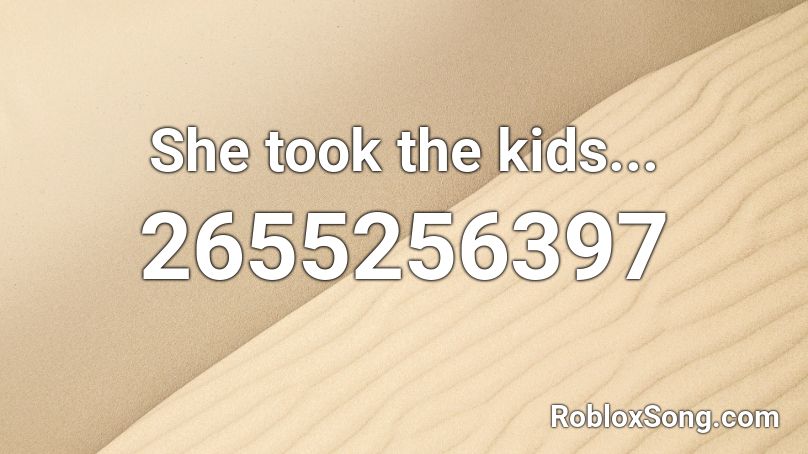 She took the kids... Roblox ID