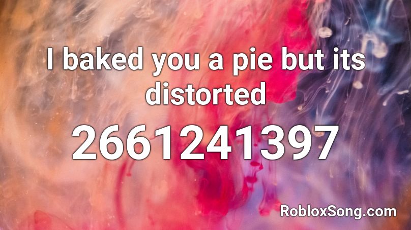 I baked you a pie but its distorted Roblox ID