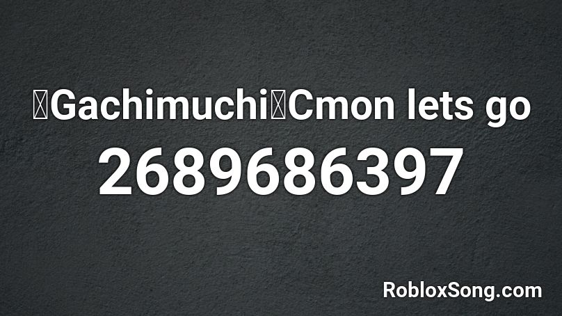 【Gachimuchi】Cmon lets go Roblox ID