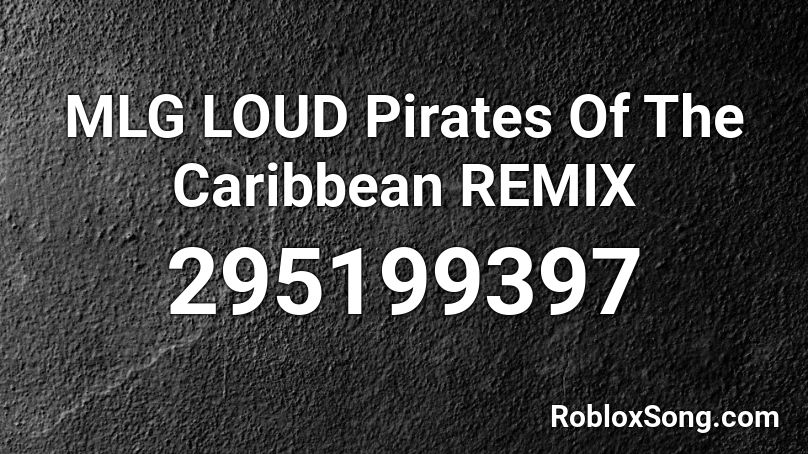 Mlg Loud Pirates Of The Caribbean Remix Roblox Id Roblox Music Codes - loud mlg roblox id
