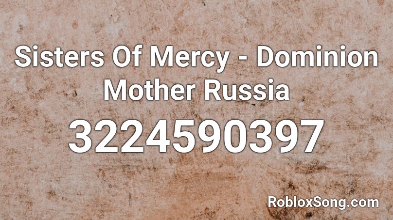 Sisters Of Mercy - Dominion Mother Russia Roblox ID