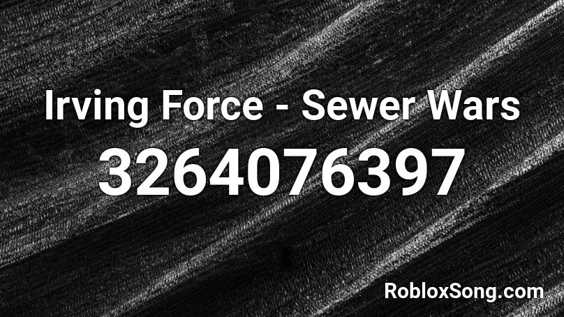Irving Force - Sewer Wars Roblox ID
