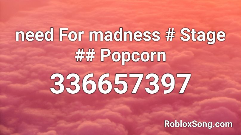 need For madness # Stage ## Popcorn Roblox ID