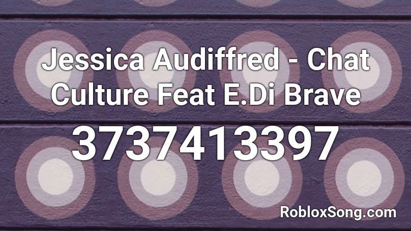 Jessica Audiffred - Chat Culture Feat E.Di Brave Roblox ID