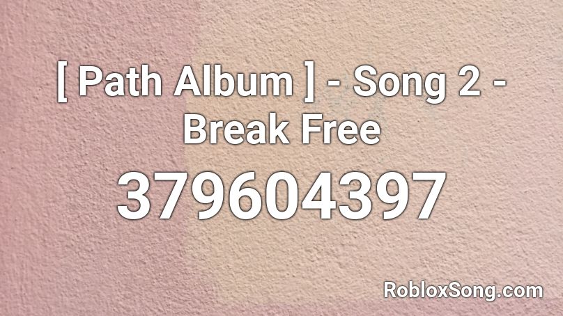 [ Path Album ] - Song 2 - Break Free Roblox ID