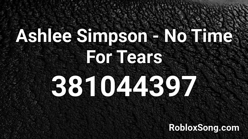 Ashlee Simpson - No Time For Tears Roblox ID
