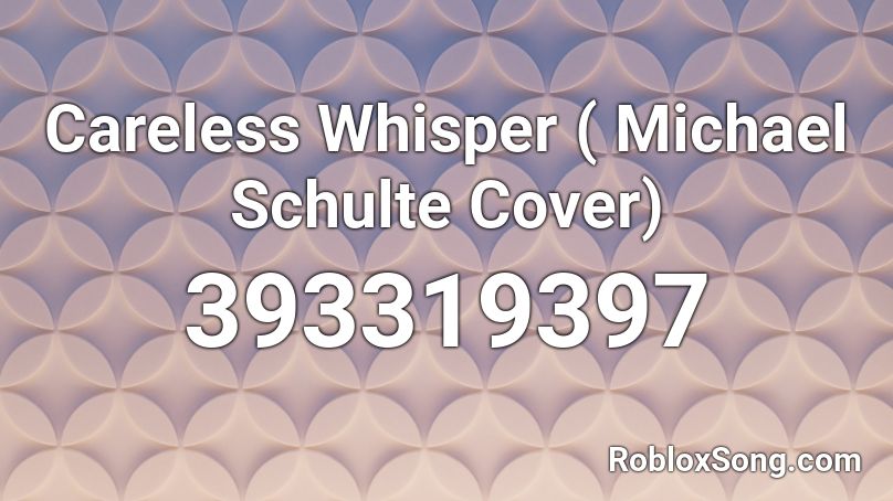 Careless Whisper ( Michael Schulte Cover) Roblox ID