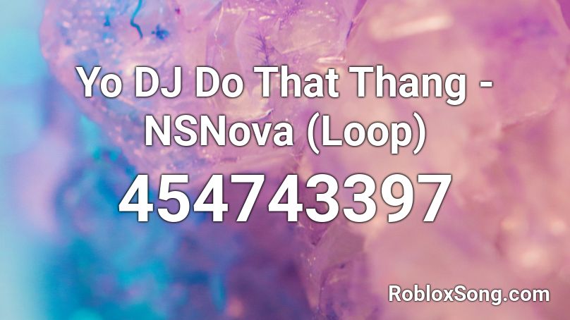 Yo DJ Do That Thang - NSNova (Loop) Roblox ID