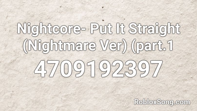 Nightcore- Put It Straight (Nightmare Ver) (part.1 Roblox ID
