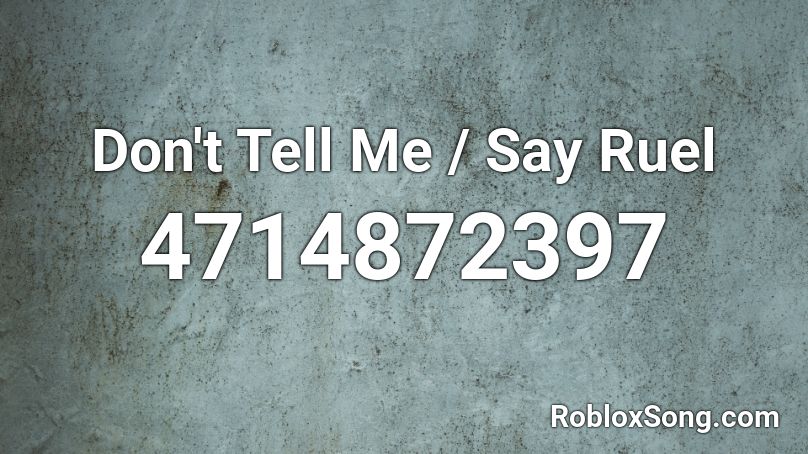 Don't Tell Me / Say Ruel Roblox ID