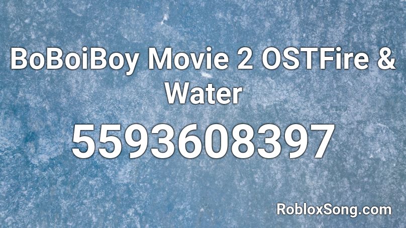 BoBoiBoy Movie 2 OSTFire & Water  Roblox ID
