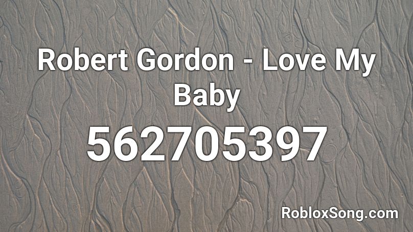 Robert Gordon - Love My Baby Roblox ID
