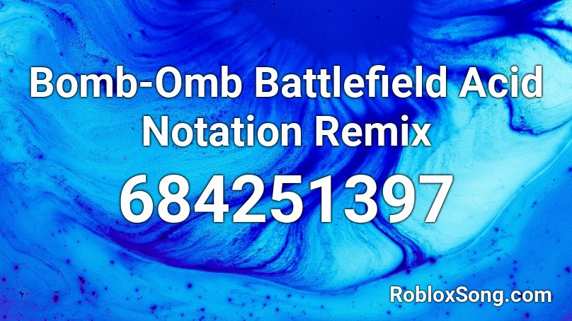 Bomb-Omb Battlefield Acid Notation Remix Roblox ID
