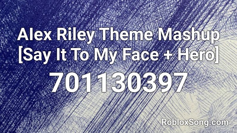 AIex Riley Theme Mashup [Say It To My Face + Hero] Roblox ID