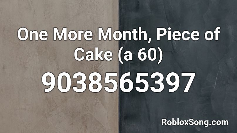 One More Month, Piece of Cake (a 60) Roblox ID