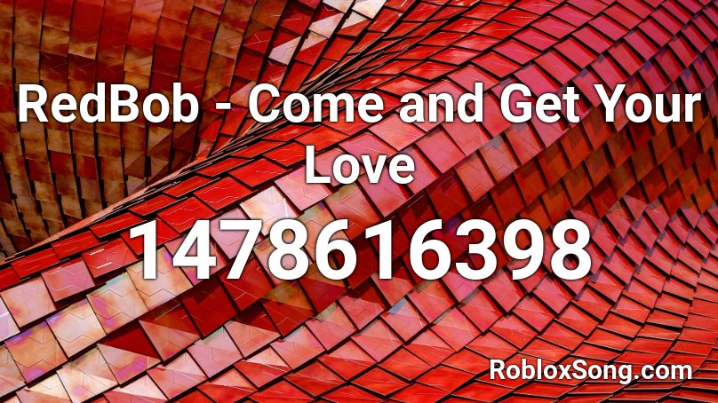 Redbob Come And Get Your Love Roblox Id Roblox Music Codes - come and get your love roblox id
