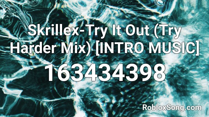 Skrillex-Try It Out (Try Harder Mix) [INTRO MUSIC] Roblox ID