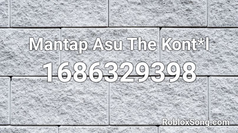 Mantap Asu The  Kont*l Roblox ID