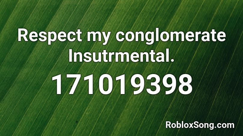 Respect my conglomerate Insutrmental. Roblox ID