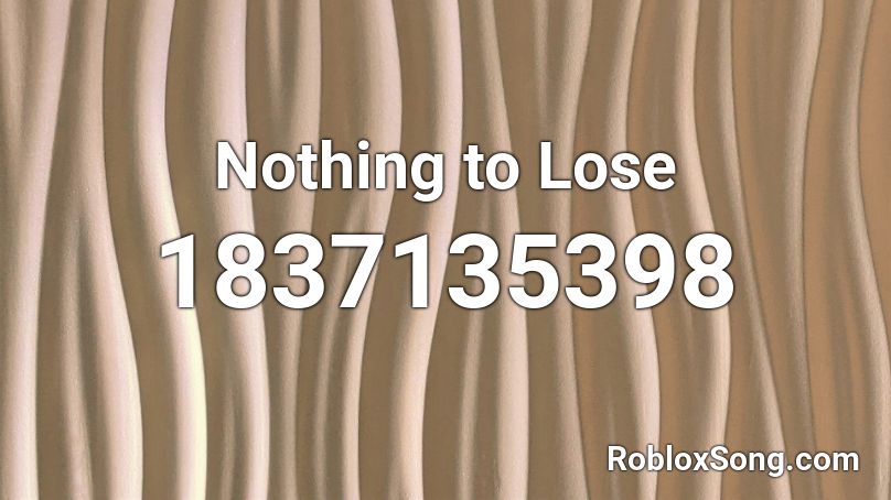 Nothing to Lose Roblox ID