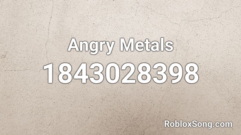 Angry Metals Roblox ID