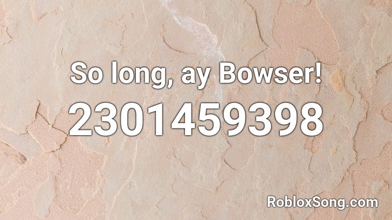 So long, ay Bowser! Roblox ID