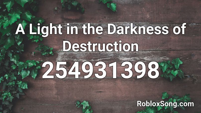 A Light in the Darkness of Destruction Roblox ID