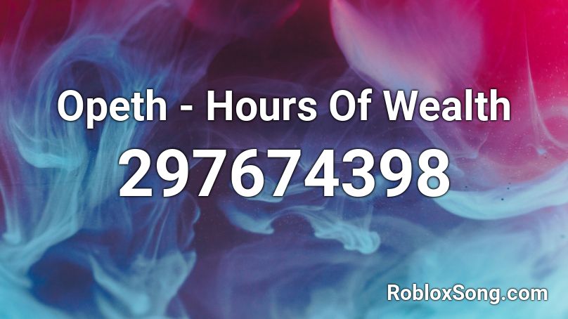 Opeth - Hours Of Wealth Roblox ID