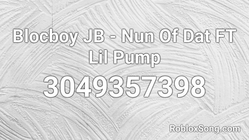 Blocboy JB - Nun Of Dat FT Lil Pump Roblox ID