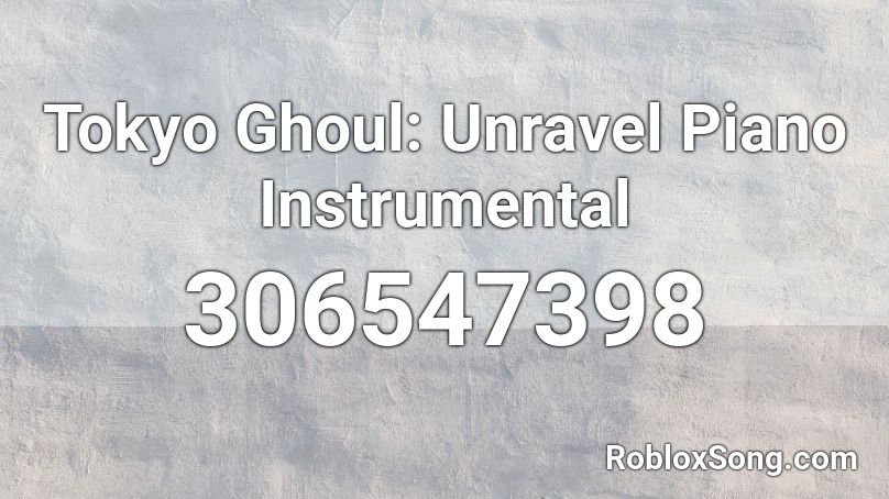 Tokyo Ghoul: Unravel Piano Instrumental Roblox ID